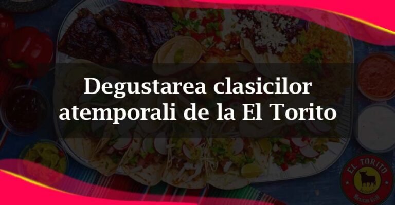 Degustarea clasicilor atemporali de la El Torito