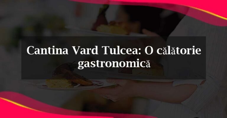 Cantina Vard Tulcea: O călătorie gastronomică